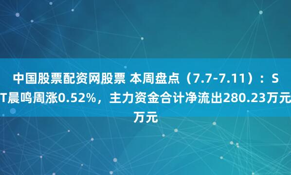 中国股票配资网股票 本周盘点（7.7-7.11）：ST晨鸣周涨0.52%，主力资金合计净流出280.23万元