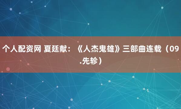 个人配资网 夏廷献：《人杰鬼雄》三部曲连载（09.先轸）